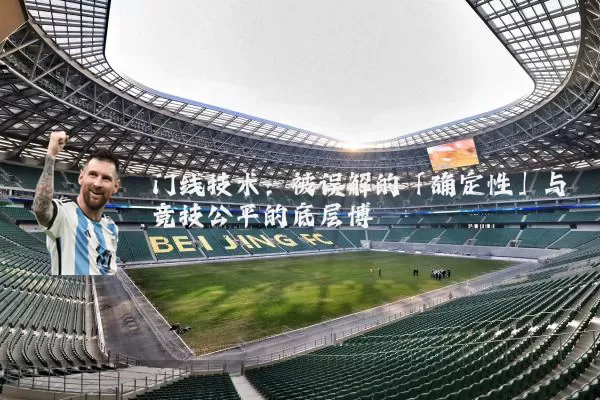 门线技术：被误解的「确定性」与竞技公平的底层博弈