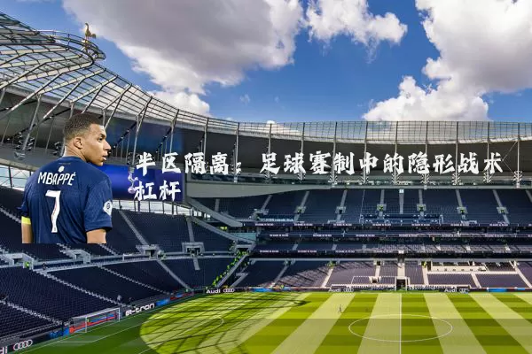 半区隔离：足球赛制中的隐形战术杠杆